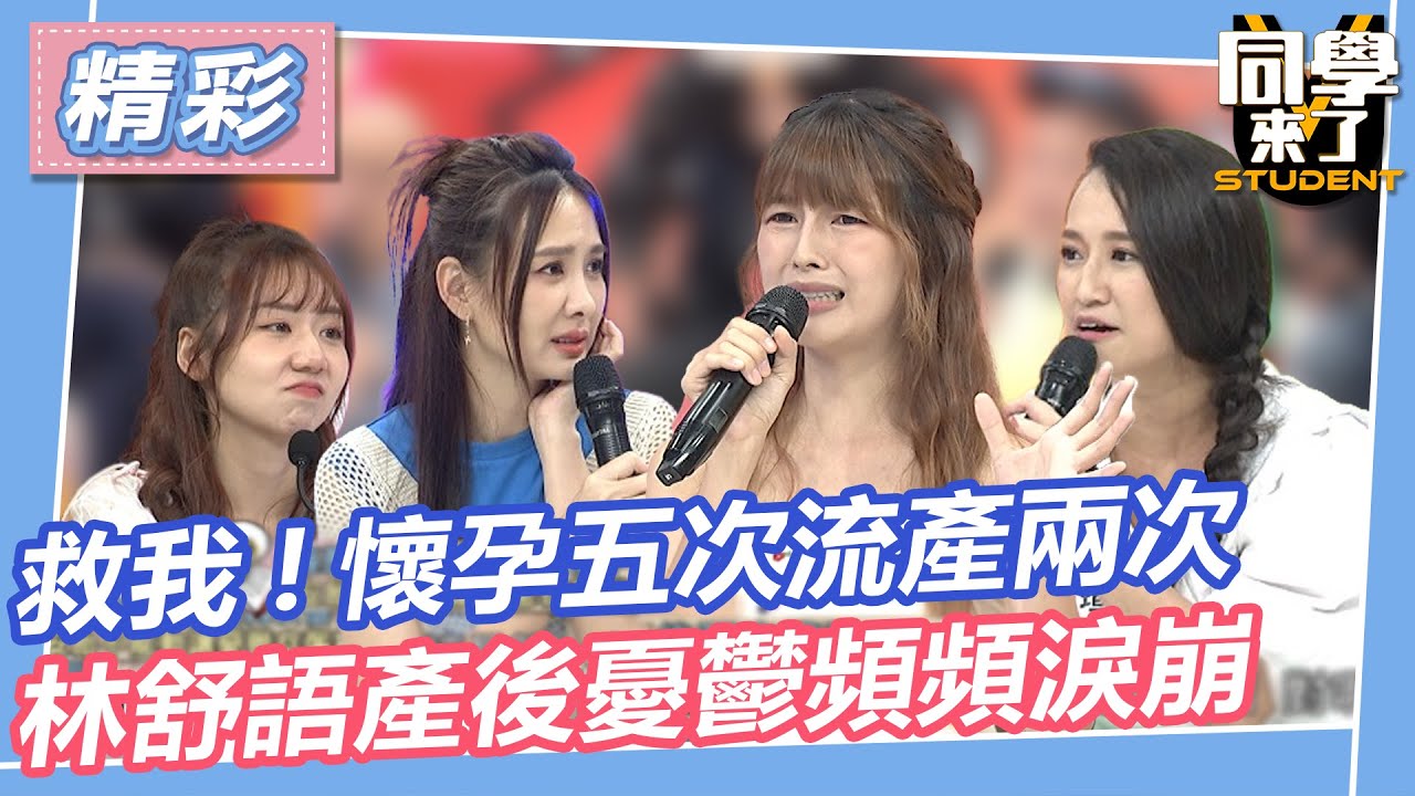 救我！懷孕五次流產兩次　林舒語產後憂鬱頻頻淚崩惹鼻酸｜2023.07.24 @同學來了StudentsComing