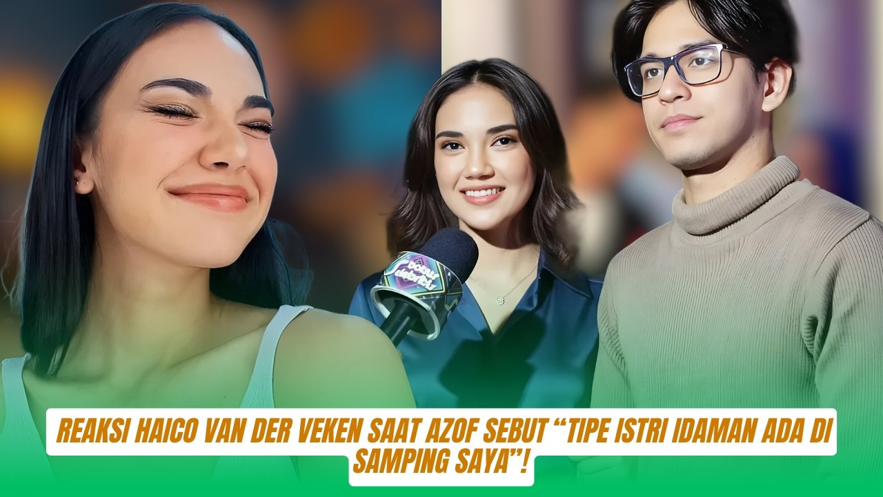 Salting Brutal! Reaksi Haico Van der Veken Saat Azof Sebut “Tipe Istri Idaman Ada di Samping Saya”!