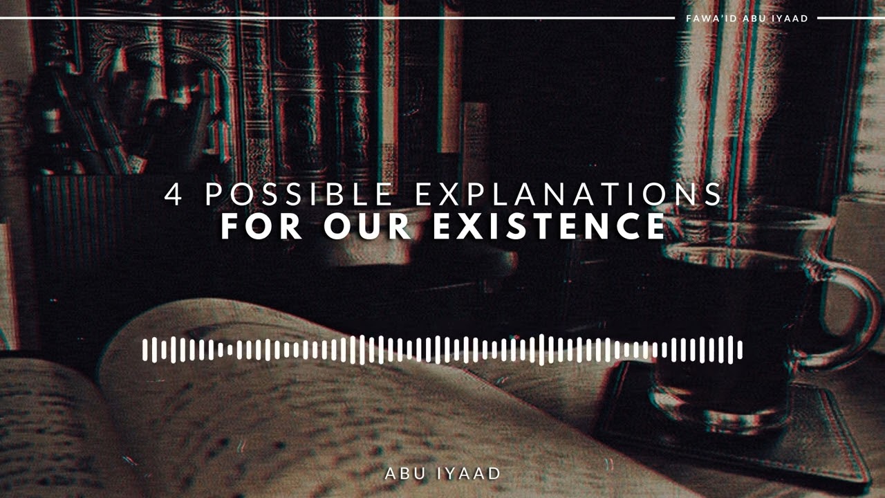 4 Possible Explanations for our Existence | Abu Iyaad