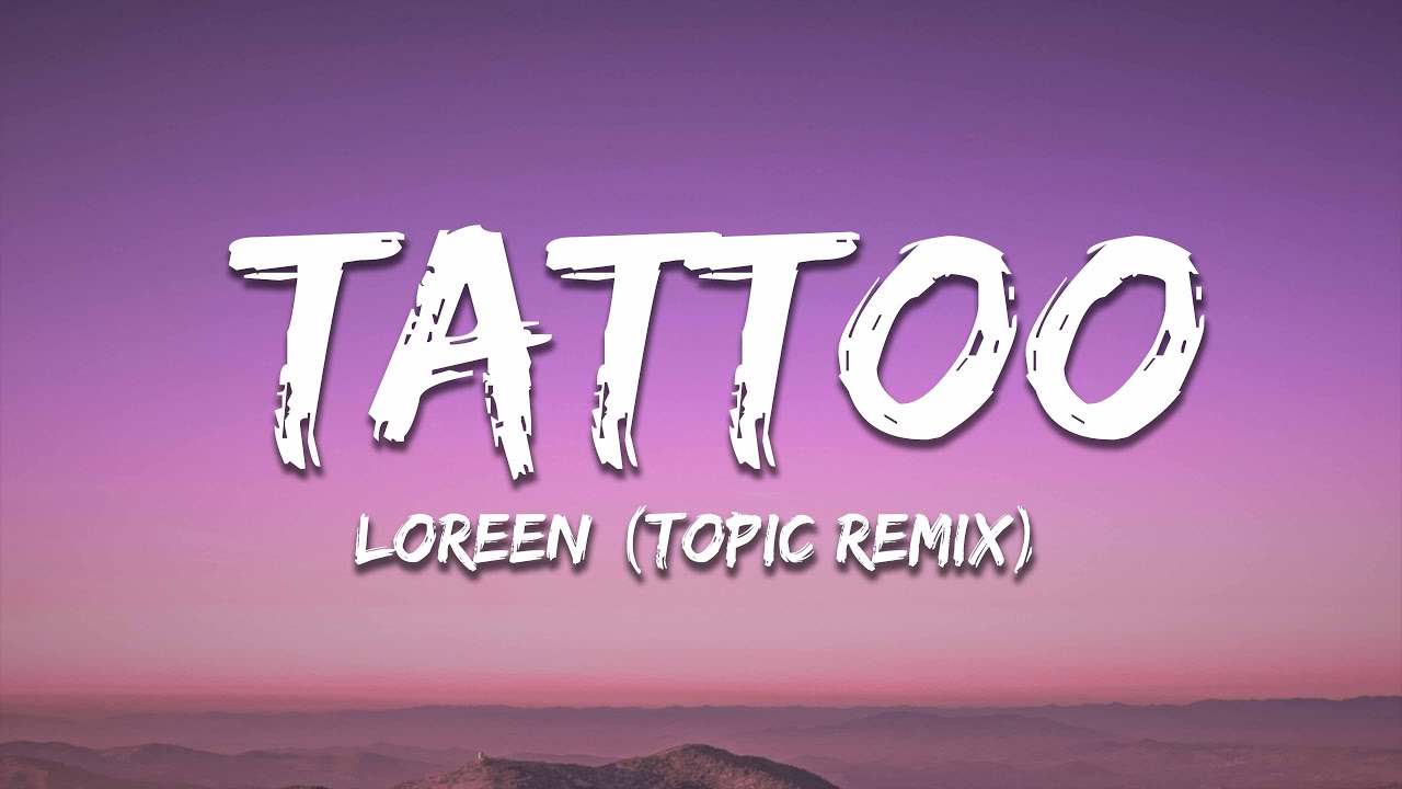 Loreen, Topic - Tattoo (Topic Remix / Lyrics)