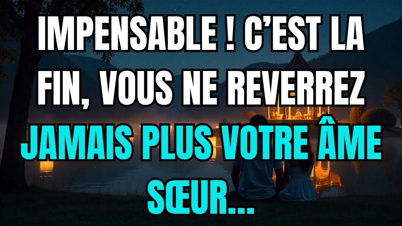 Les Anges disent que Impensable ! C’est la FIN, vous ne reverrez jamais plus votre âme sœur…
