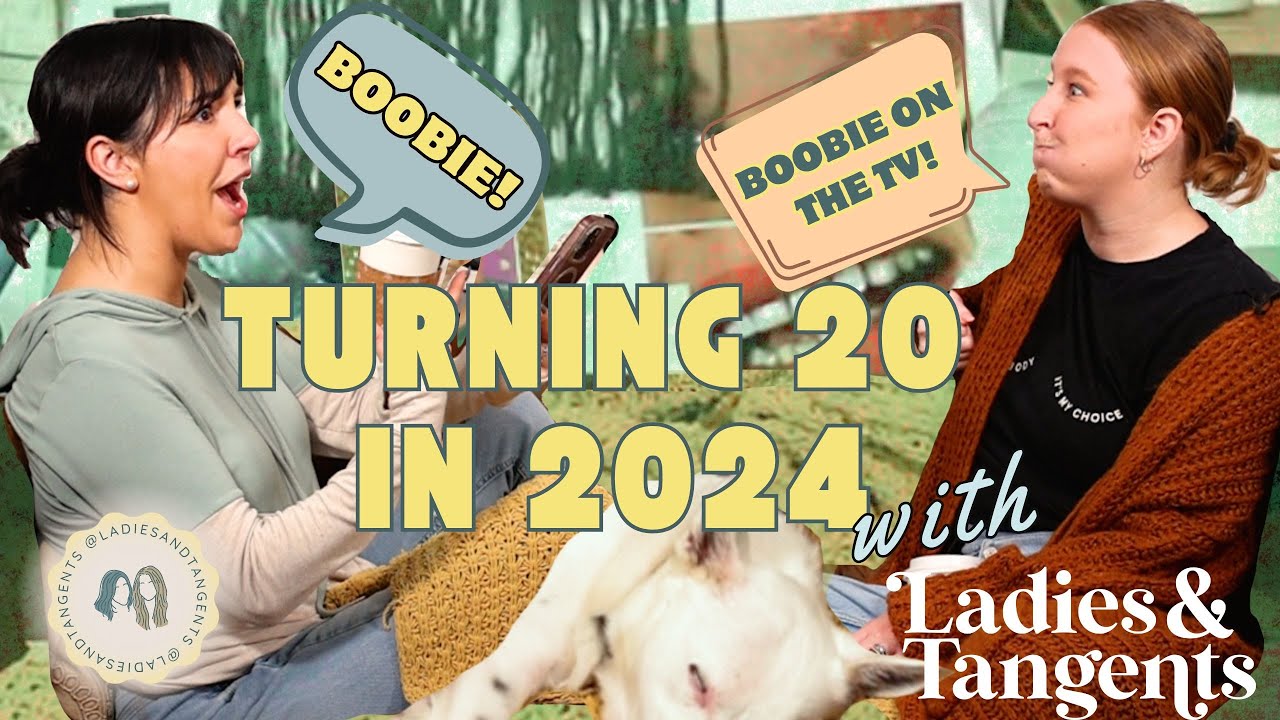 Boobie! Boobie on the TV! || Turning 20 in 2024 - Ladies & Tangents Podcast Ep. 226