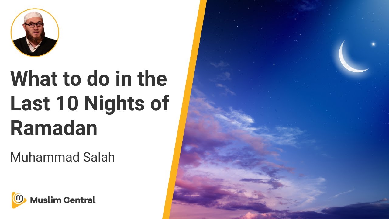 Muhammad Salah - What to do in the Last 10 Nights of Ramadan