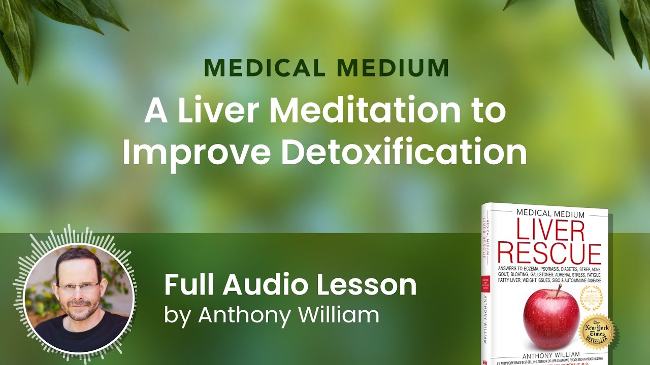 Medical Medium A Liver Meditation to Improve Detoxification: Full Audio Lesson by Anthony William