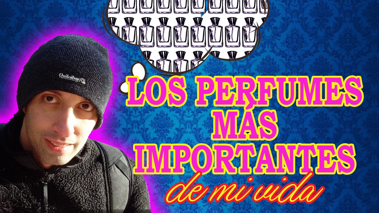 LOS 10 PERFUMES M&Aacute;S IMPORTANTES DE MI VIDA - MARCARON UN ANTES Y UN DESPU&Eacute;S - IMPRESCINDIBLES