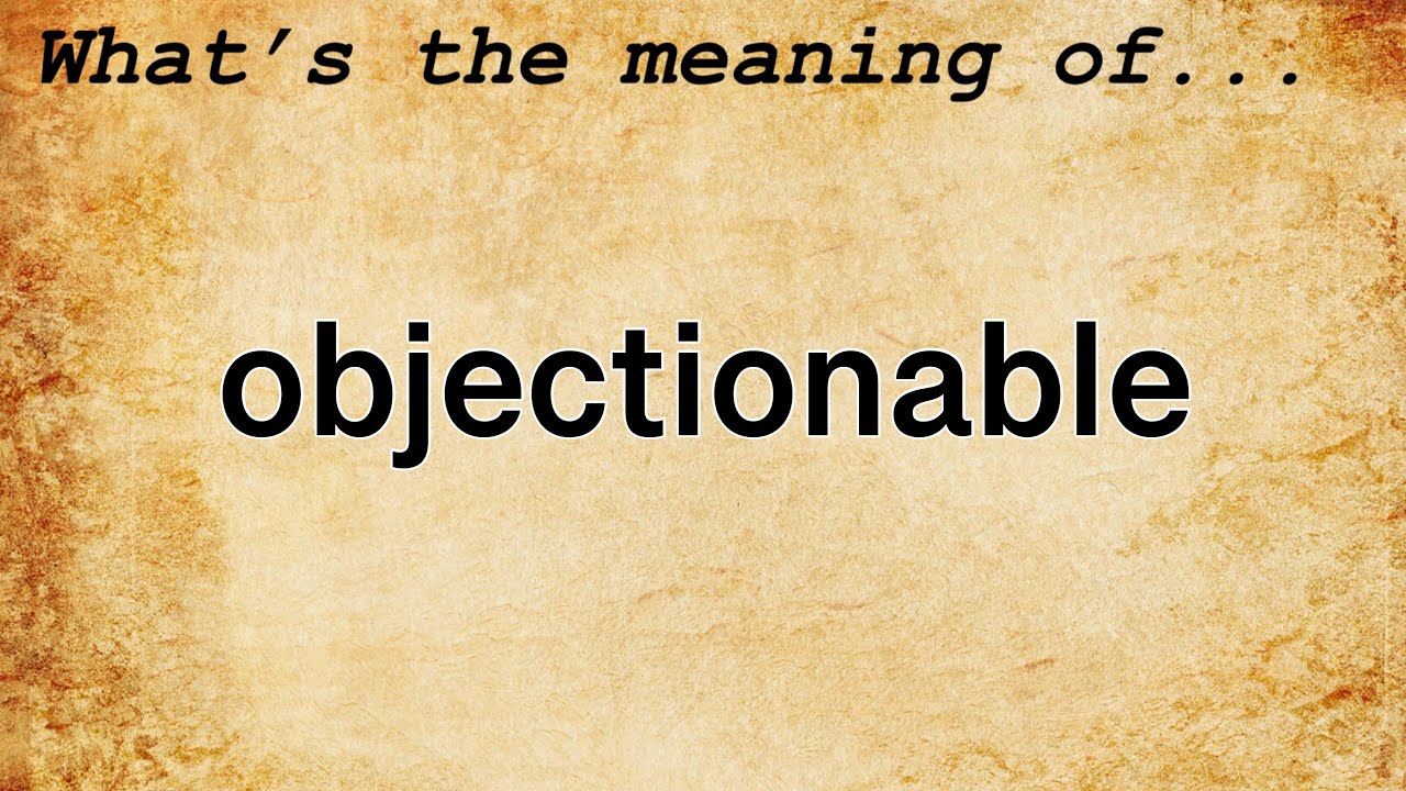 Objectionable Meaning : Definition of Objectionable