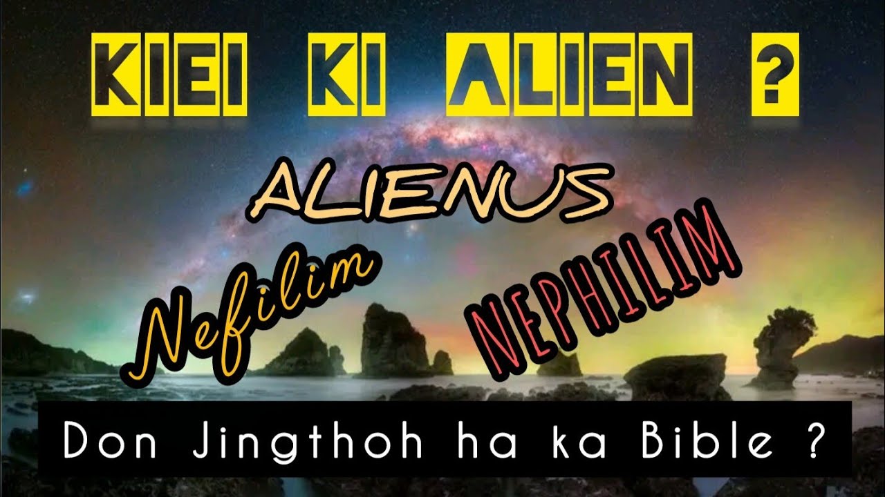 Kiei Ki Alien ? (Alienus/Nefilim !) Don Jingthoh ha ka Bible?