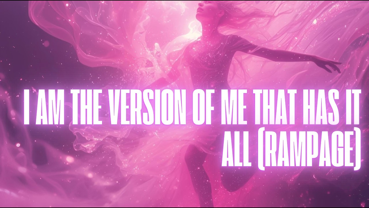 I AM THE VERSION OF ME THAT HAS IT ALL (RAMPAGE)