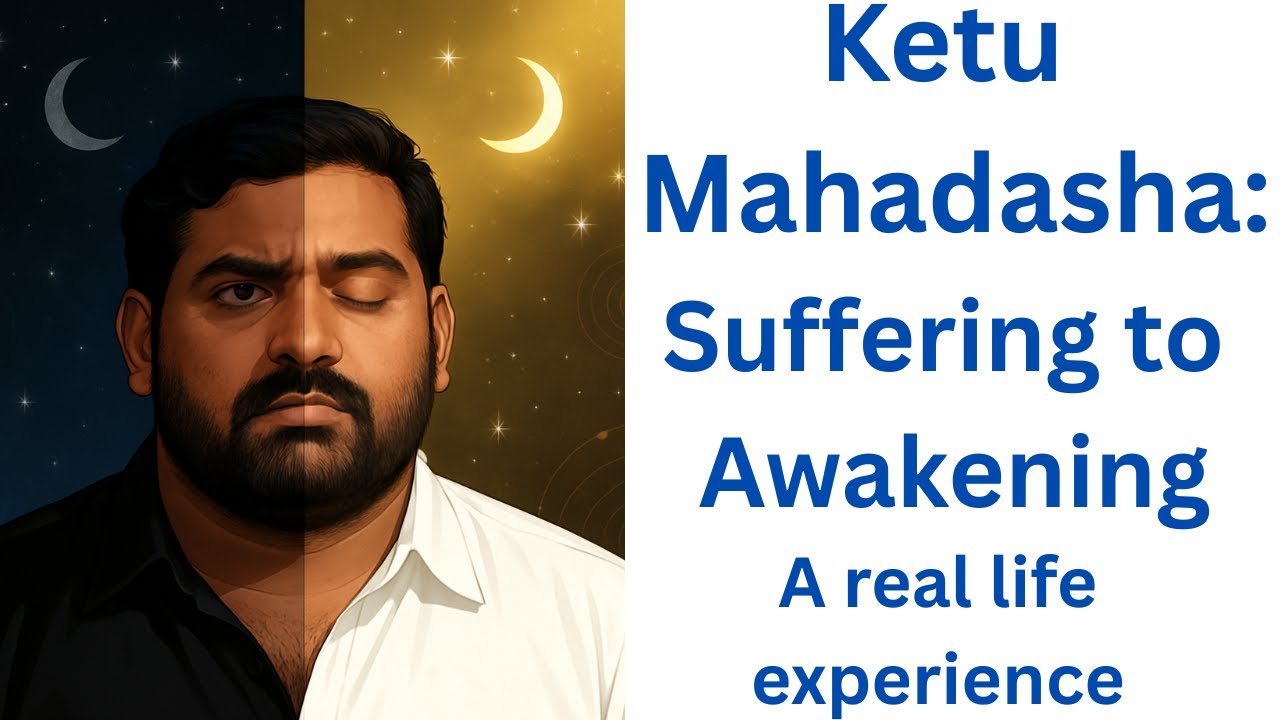 KETU MAHADASHA: SUFFERING TO AWAKENING: A real life experience
