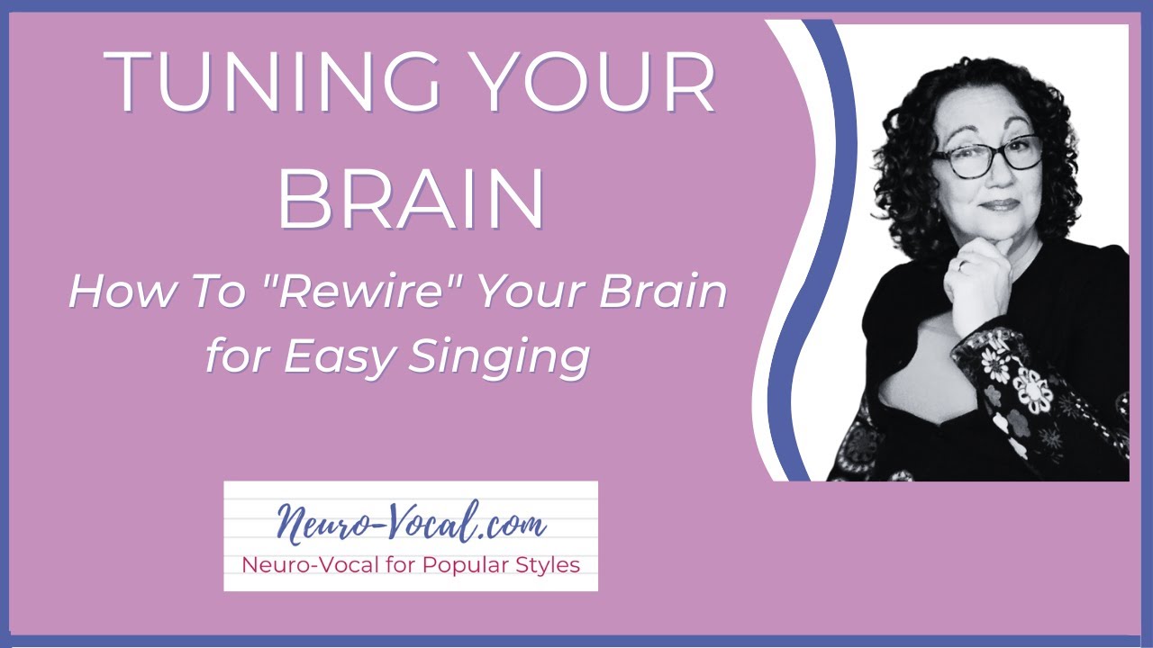 TUNING YOUR BRAIN: How to &ldquo;Rewire&rdquo; Your Brain for Easy Singing