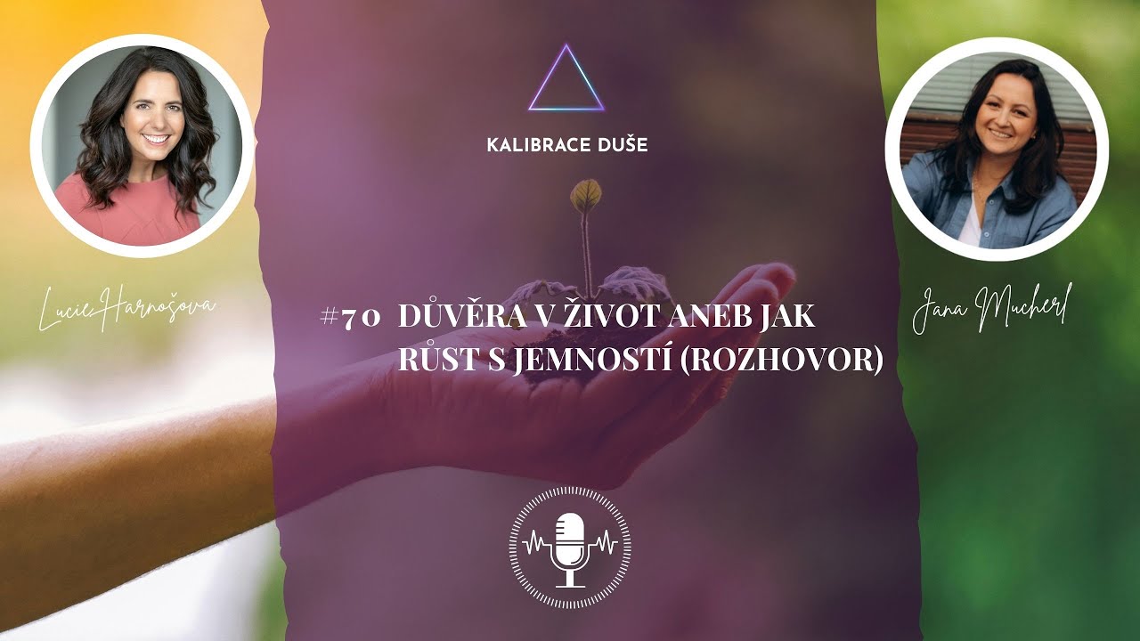 #70 Důvěra v život aneb jak růst s jemností - Rozhovor s Lucií Harnošovou