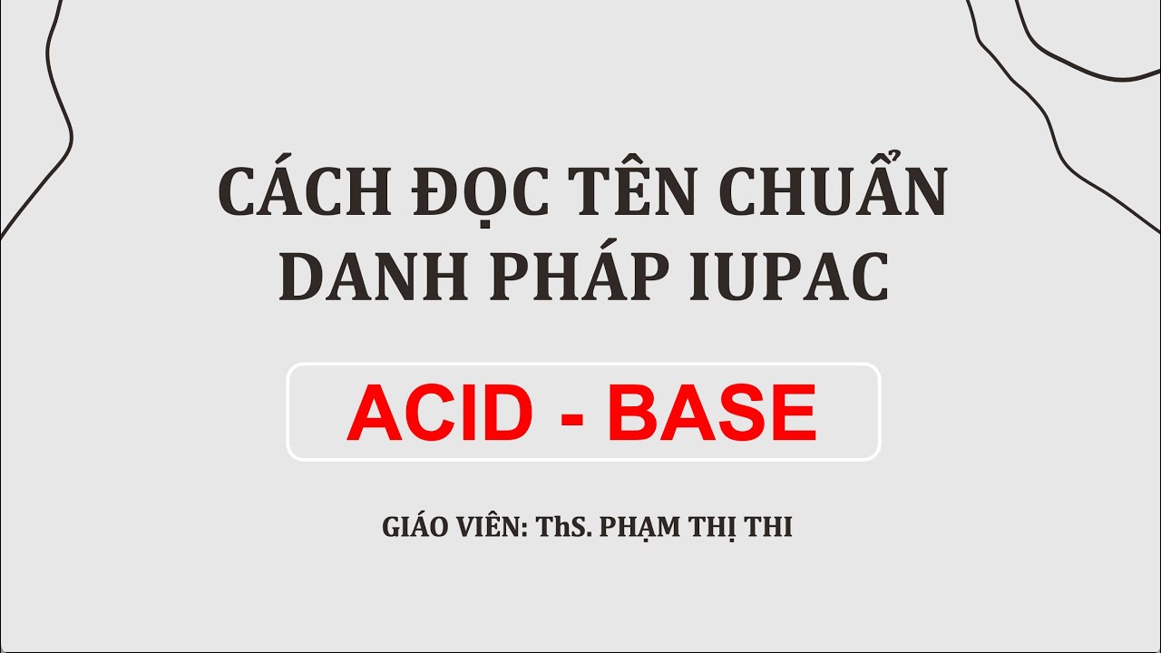 CÁCH GỌI TÊN ACID - BASE (AXIT - BAZƠ) CHUẨN DANH PHÁP IUPAC