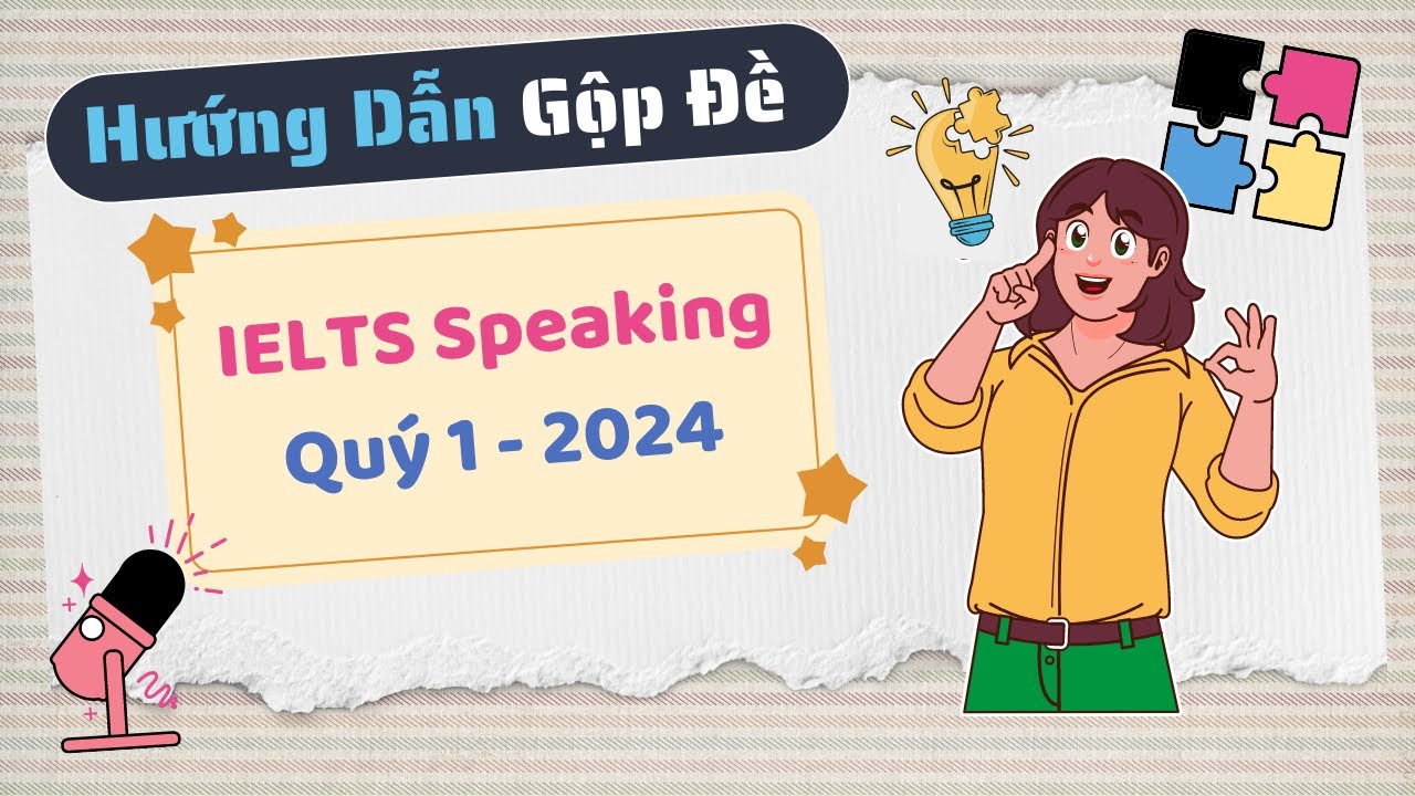 Gộp Đề IELTS Speaking Mới Nhất | Tháng 1 - 4 (Năm 2024)