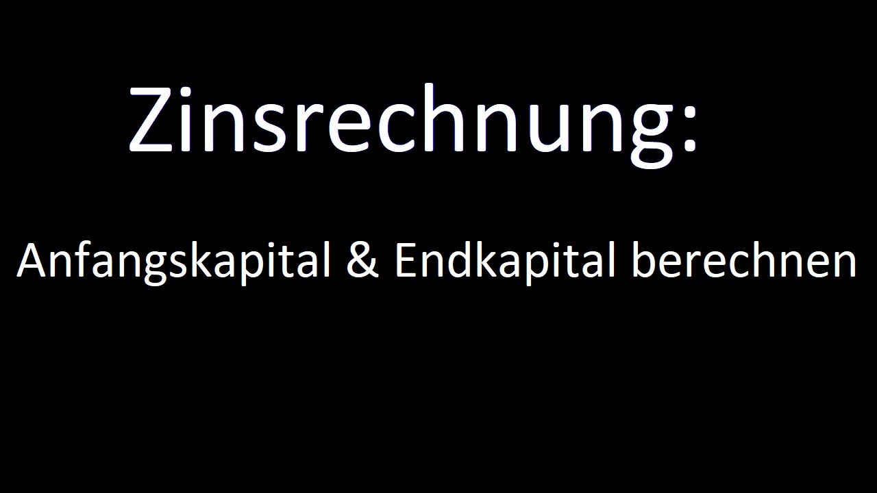 Zinsrechnung: Anfangskapital und Endkapital berechnen
