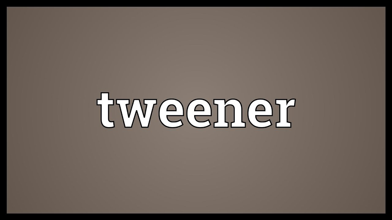 Tweener Meaning