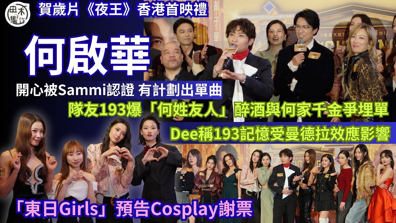 賀歲片《夜王》香港首映禮丨何啟華開心被Sammi認證 有計劃出單曲丨隊友193爆「何姓友人」醉酒與何家千金爭埋單 Dee稱193記憶受曼德拉效應影響丨「東日」囡囡預告Cosplay謝票 丨田木集作