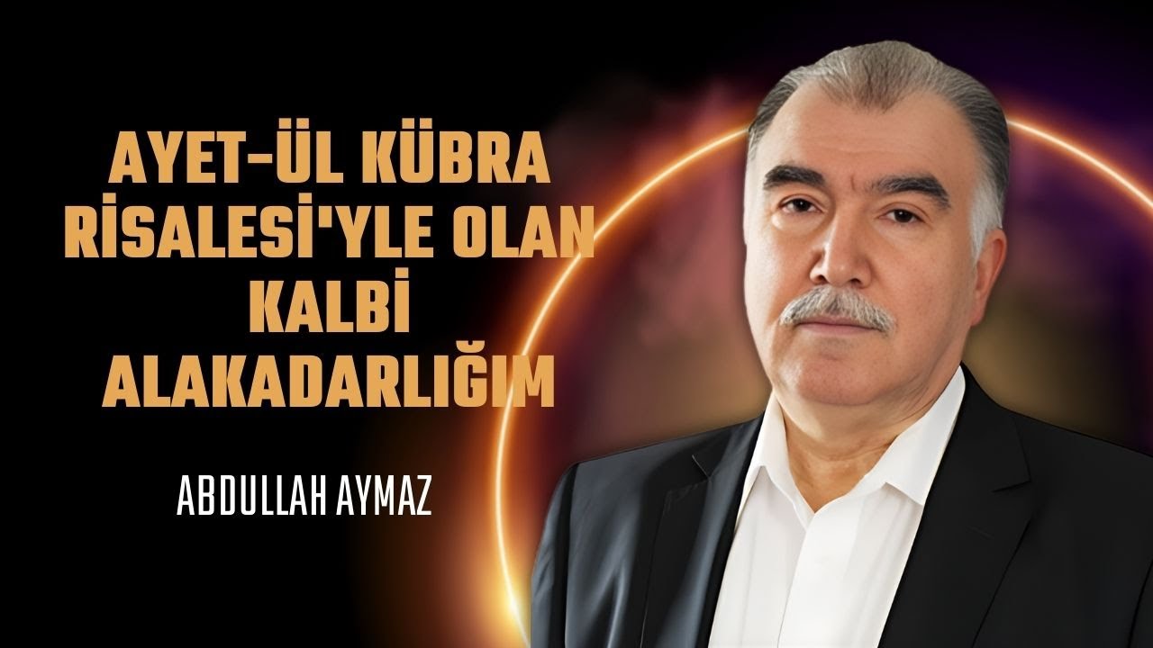 ABDULLAH AYMAZ - Ayet-ül Kübra Risalesi'yle Olan Kalbi Alakadarlığım