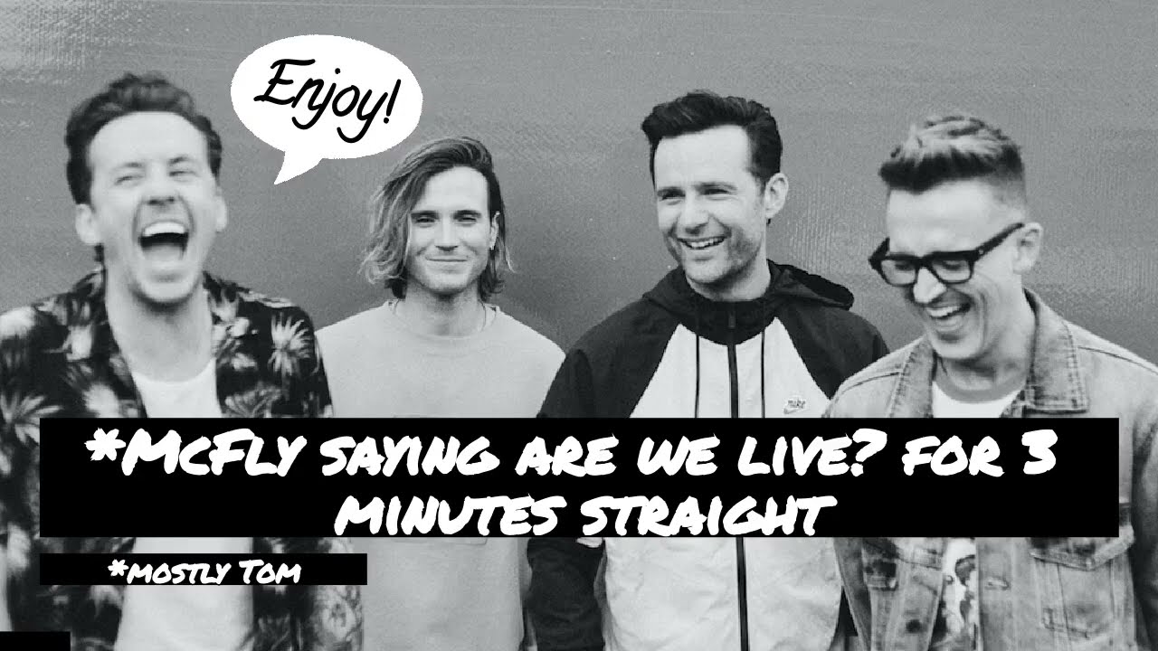 McFly saying are we live? for 3 minutes straight
