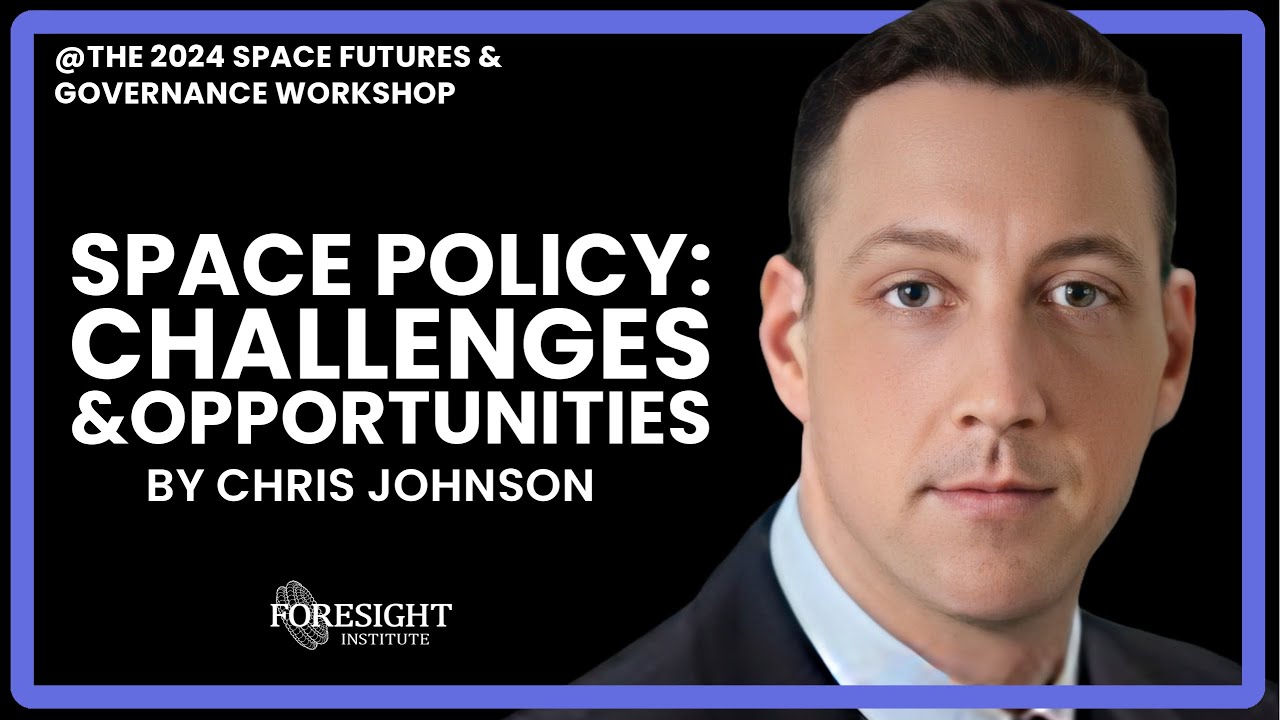 Chris Johnson | Space Policy: Challenges & Opportunities @ Space Futures & Governance Workshop '24