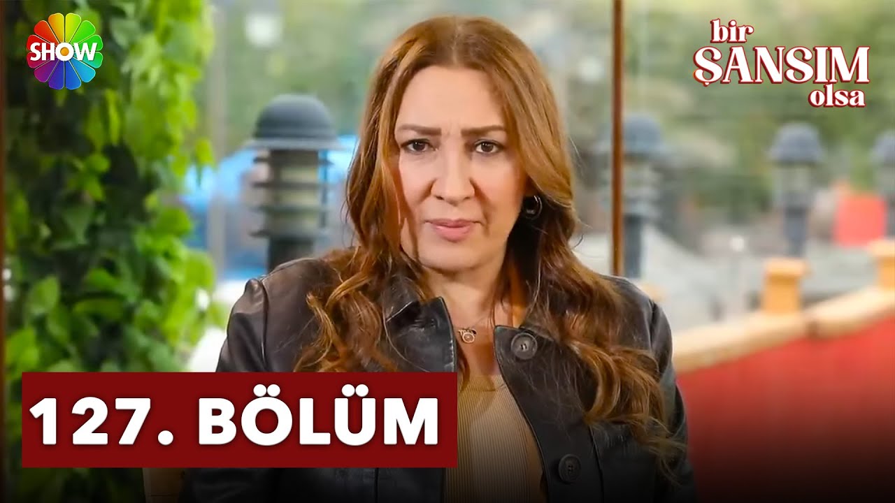 Bir Şansım Olsa 127. Bölüm