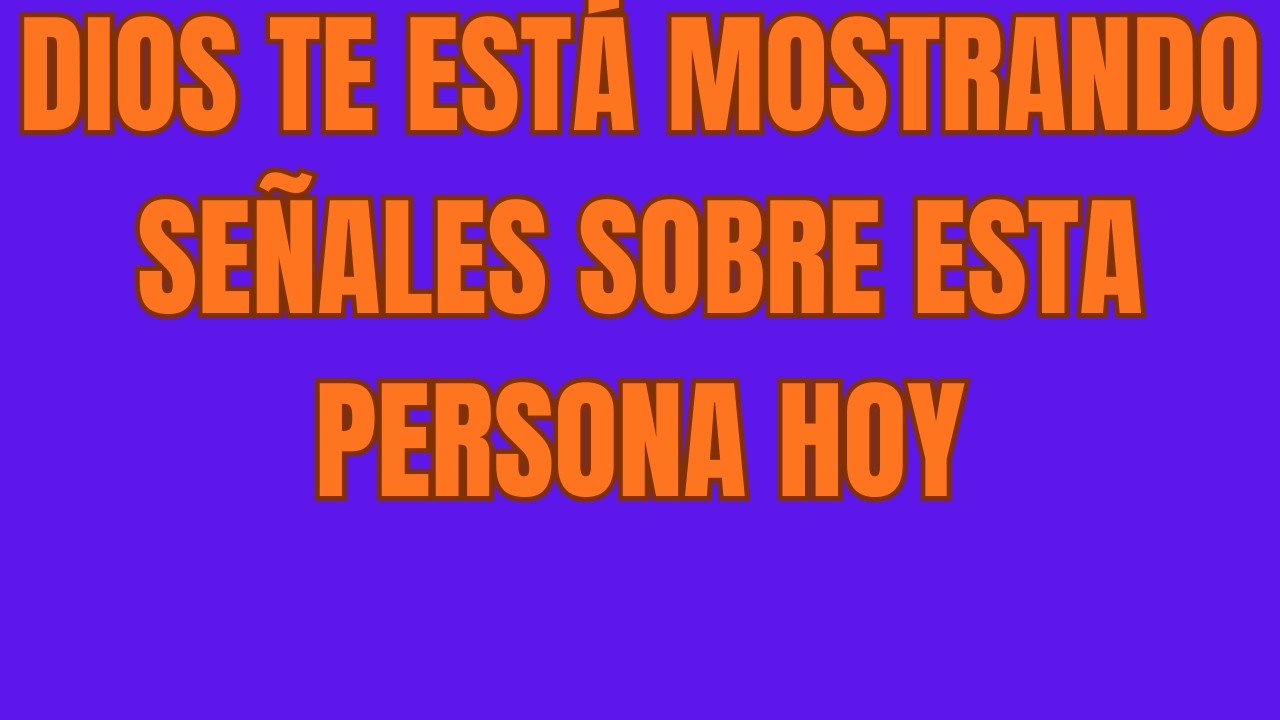 Dios te está mostrando señales sobre esta persona hoy