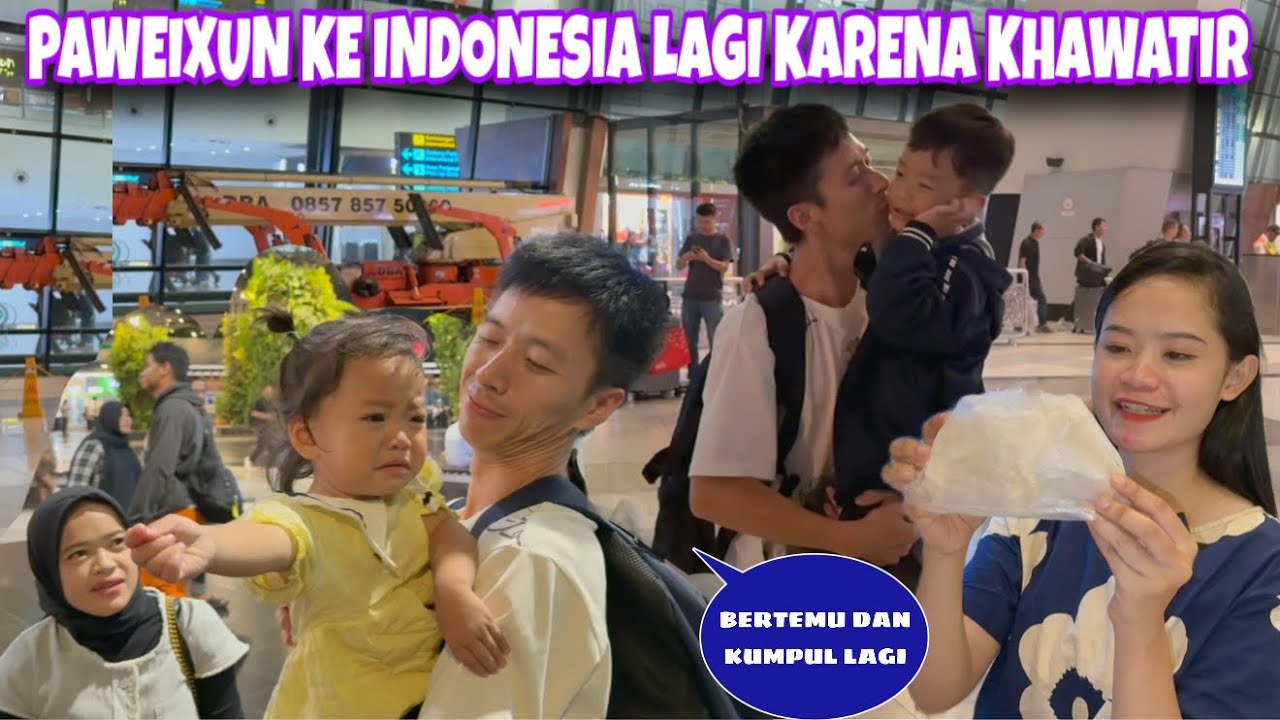PAWEIXUN KHAWATIR JADI DATANG LAGI KE INDONESIA UNTUK MENJEMPUT ANAK ISTRINYA 