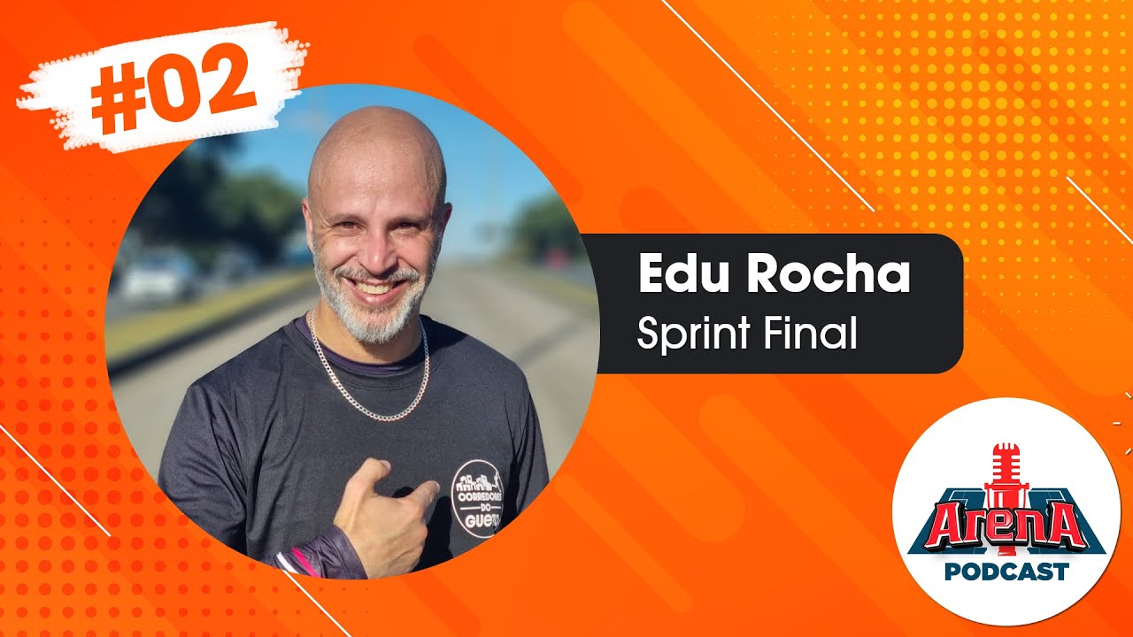 EDU ROCHA ATLETA DE CORRIDA DE RUA E CANAL SPRINT FINAL - Arena Podcast #02