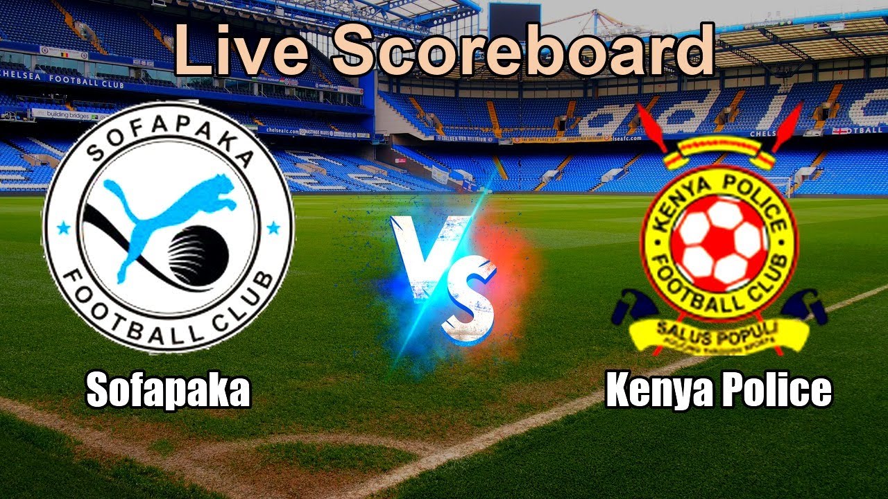 Sofapaka vs Kenya Police Live Score - Kenyan Premier League