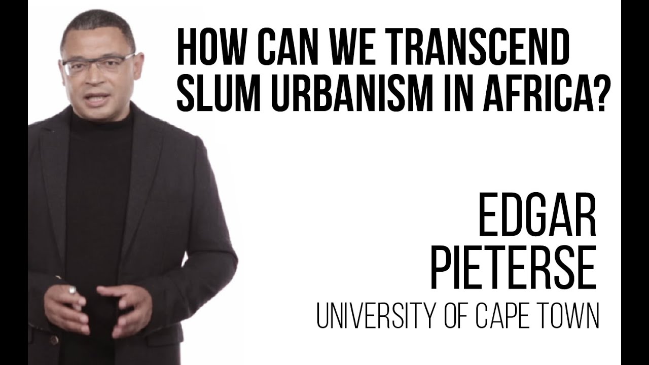 Edgar Pieterse - How can we transcend slum urbanism in Africa?