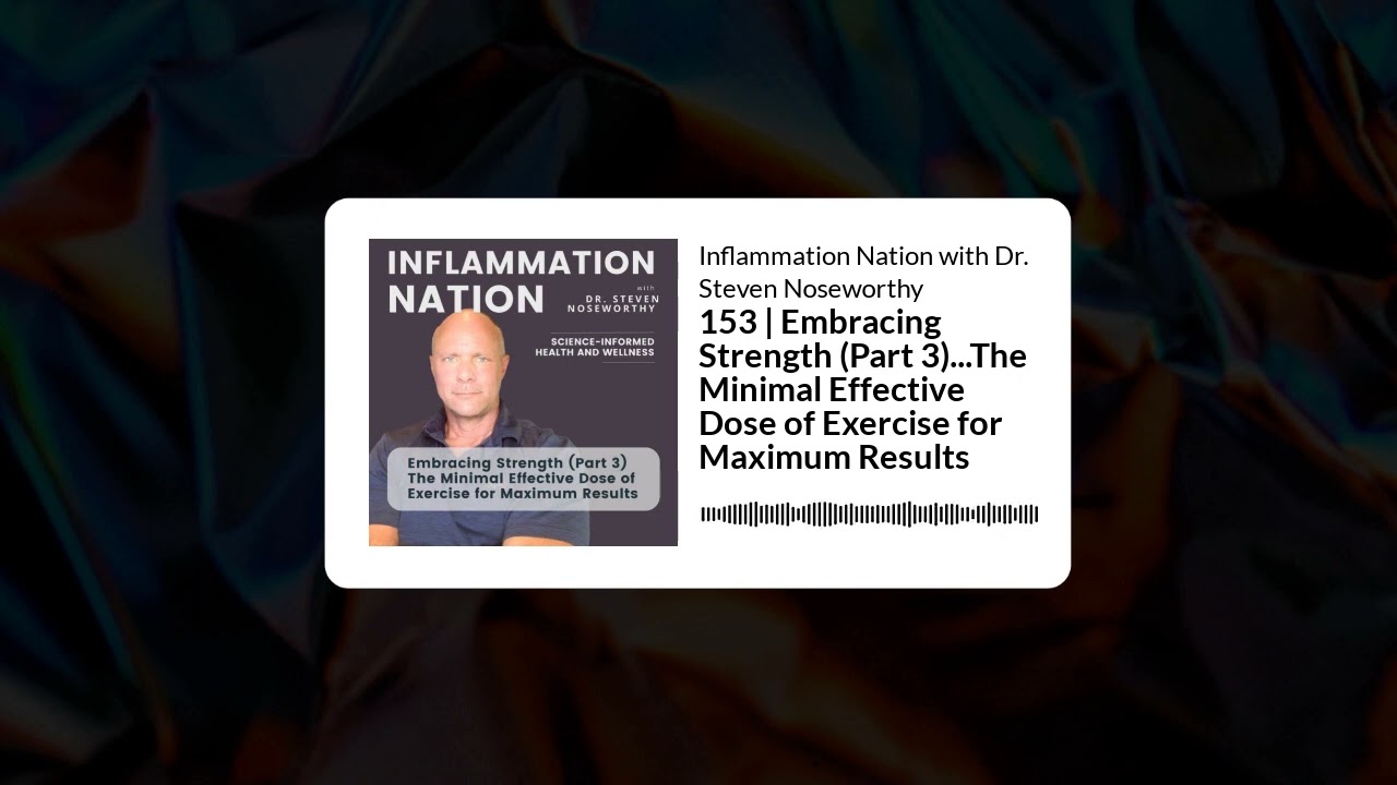 Inflammation Nation with Dr. Steven Noseworthy - 153 | Embracing Strength (Part 3)...The Minimal...