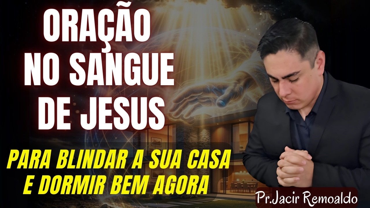ORAÇÃO NO SANGUE DE JESUS: Faça esta Oração AGORA e Sinta a Paz de Deus Blindando o seu Lar HOJE