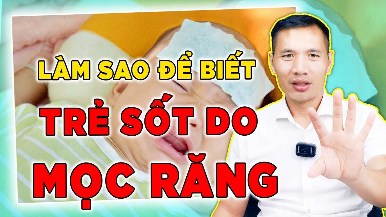 Trẻ sốt mọc răng mấy ngày khỏi - Cách chăm sóc ngay tại nhà | DS Trương Minh Đạt