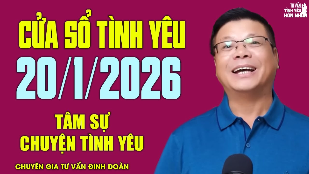 Nghe Cửa Sổ Tình Yêu Hôm Nay Ngày 20/1/2026 | Chuyên Gia Đinh Đoàn Tâm Sự Chuyện Tình Yêu