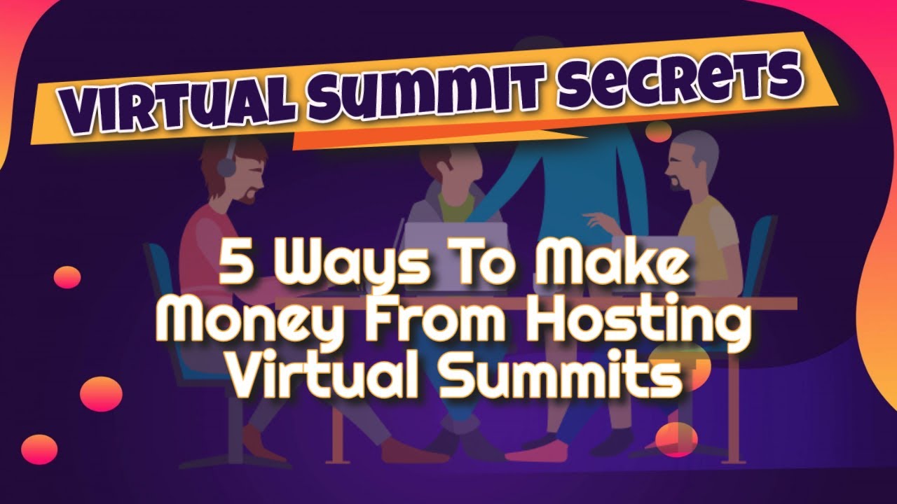 5 Ways To Make Money From Hosting Virtual Summits