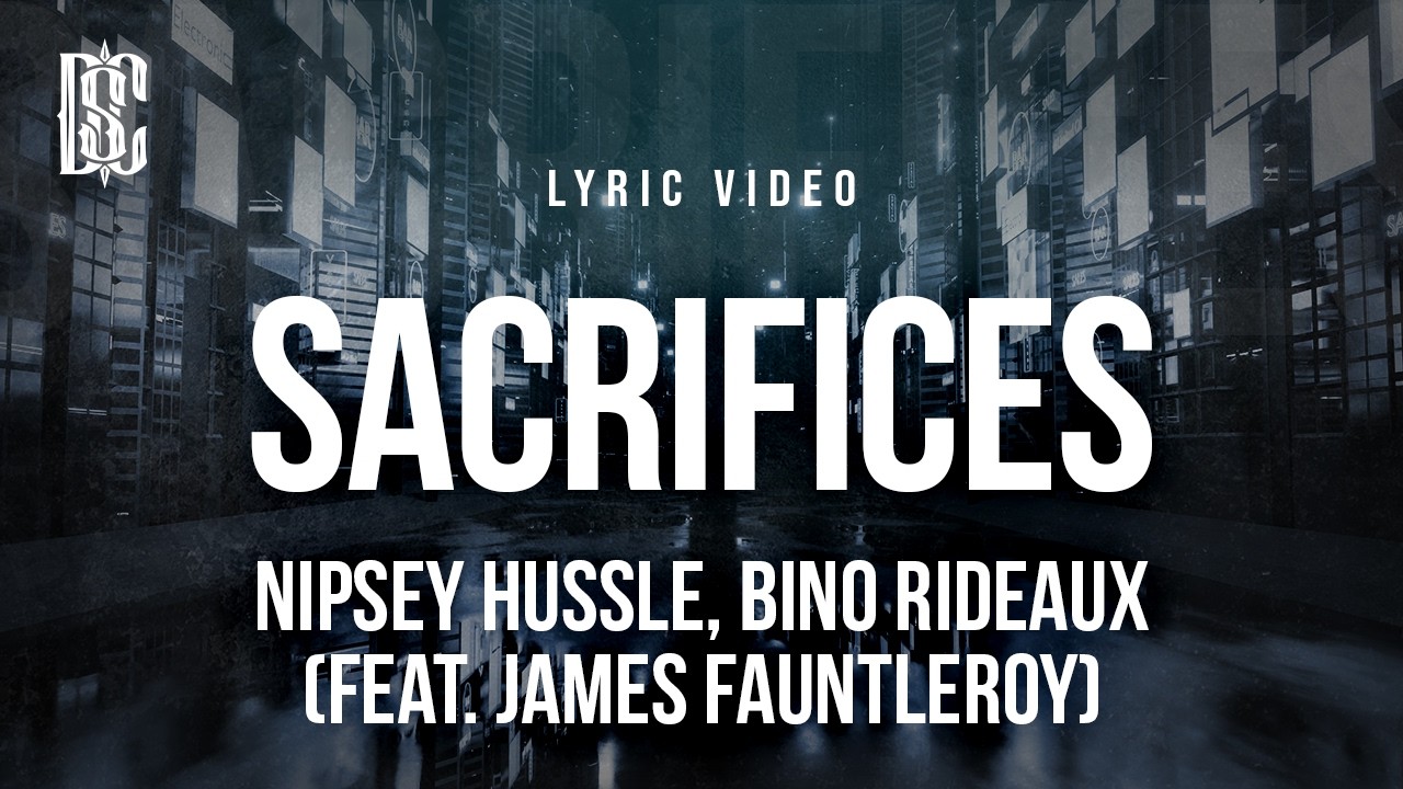 Nipsey Hussle, Bino Rideaux - Sacrifices (feat. James Fauntleroy) | Lyrics