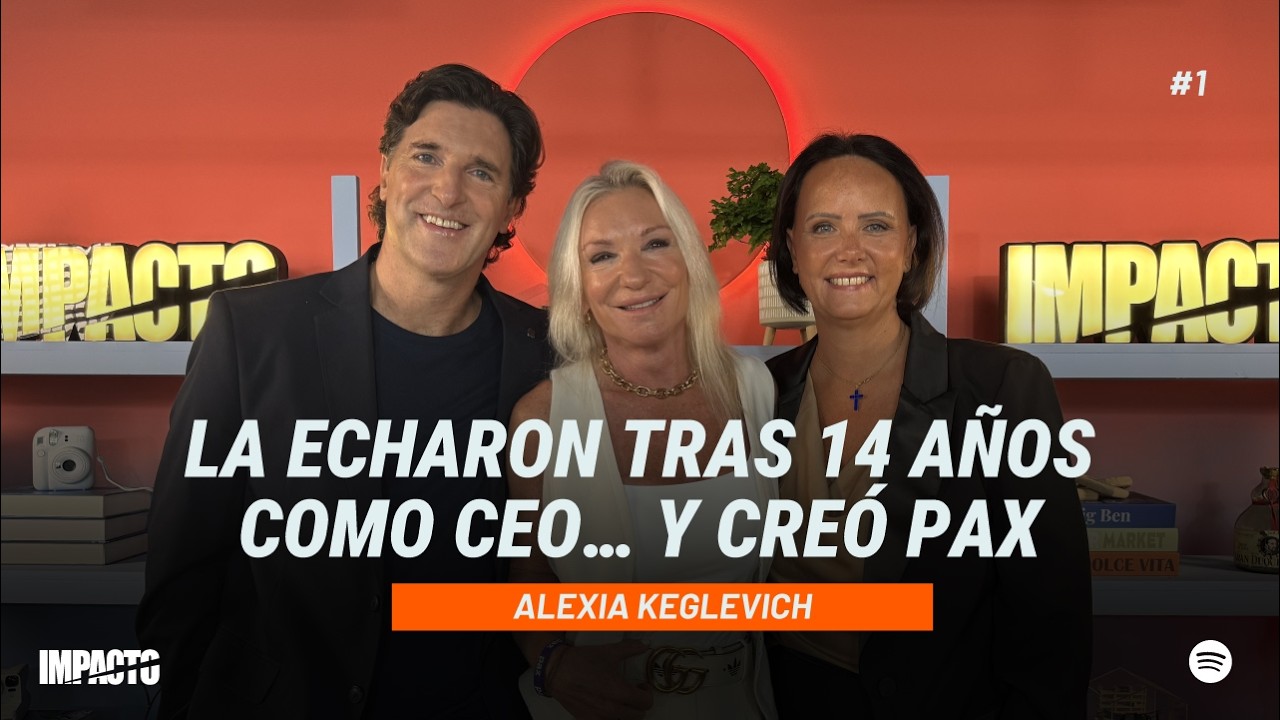 La echaron tras 14 años como CEO… y creó PAX | Alexia Keglevich | Impacto Ep. 1