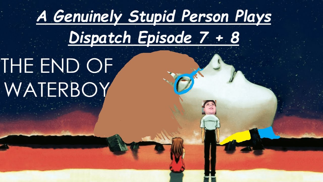 A GENUINELY STUPID PERSON PLAYS DISPATCH EPISODE 7 AND 8: THE END OF WATERBOY