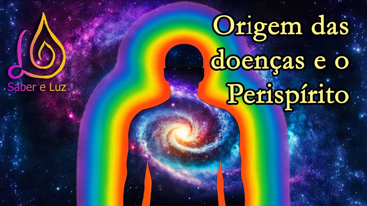 Origem das doenças e o Perispírito | Saber e Luz sobre como o perispírito influencia a saúde