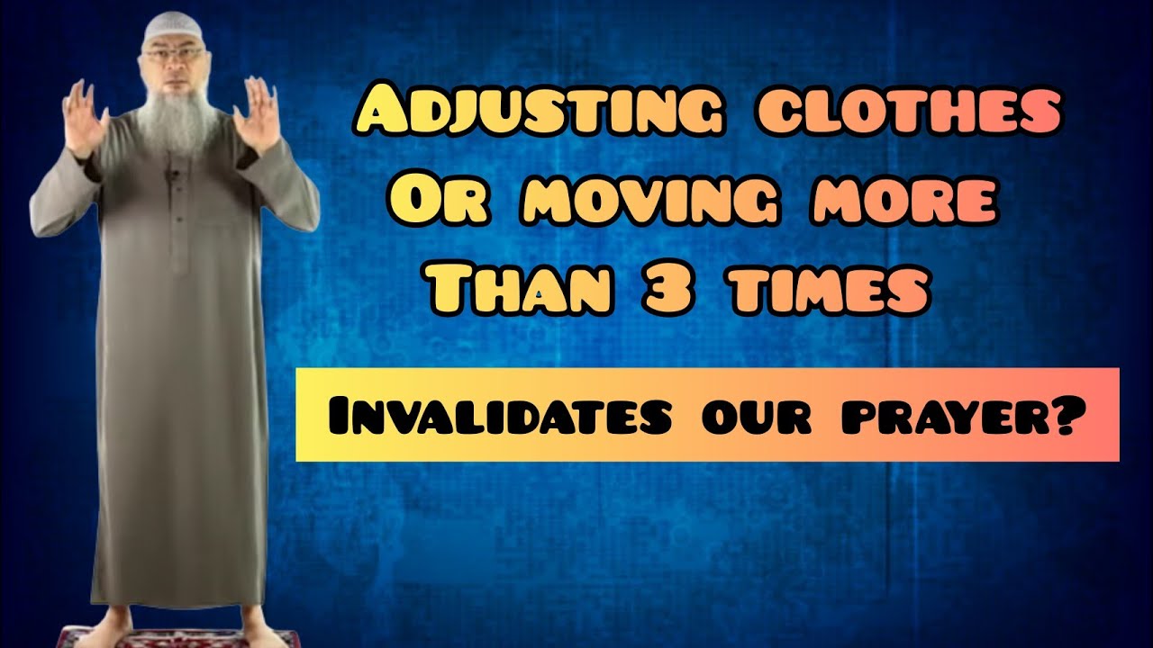 Does adjusting clothes during prayer or moving 3 times invalidate our prayer? - Assim al hakeem