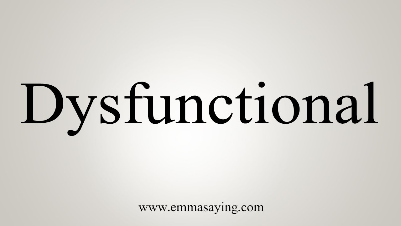 How To Say Dysfunctional