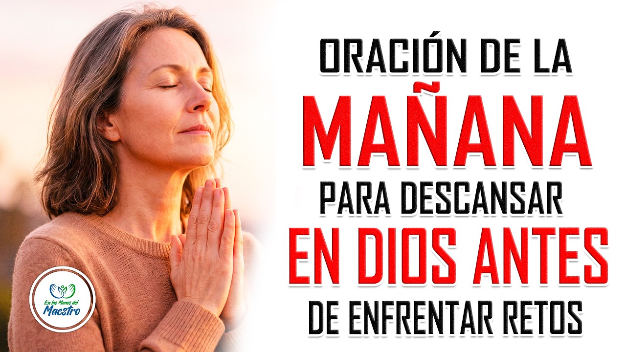 Oración de la MAÑANA para descansar en Dios antes de enfrentar retos