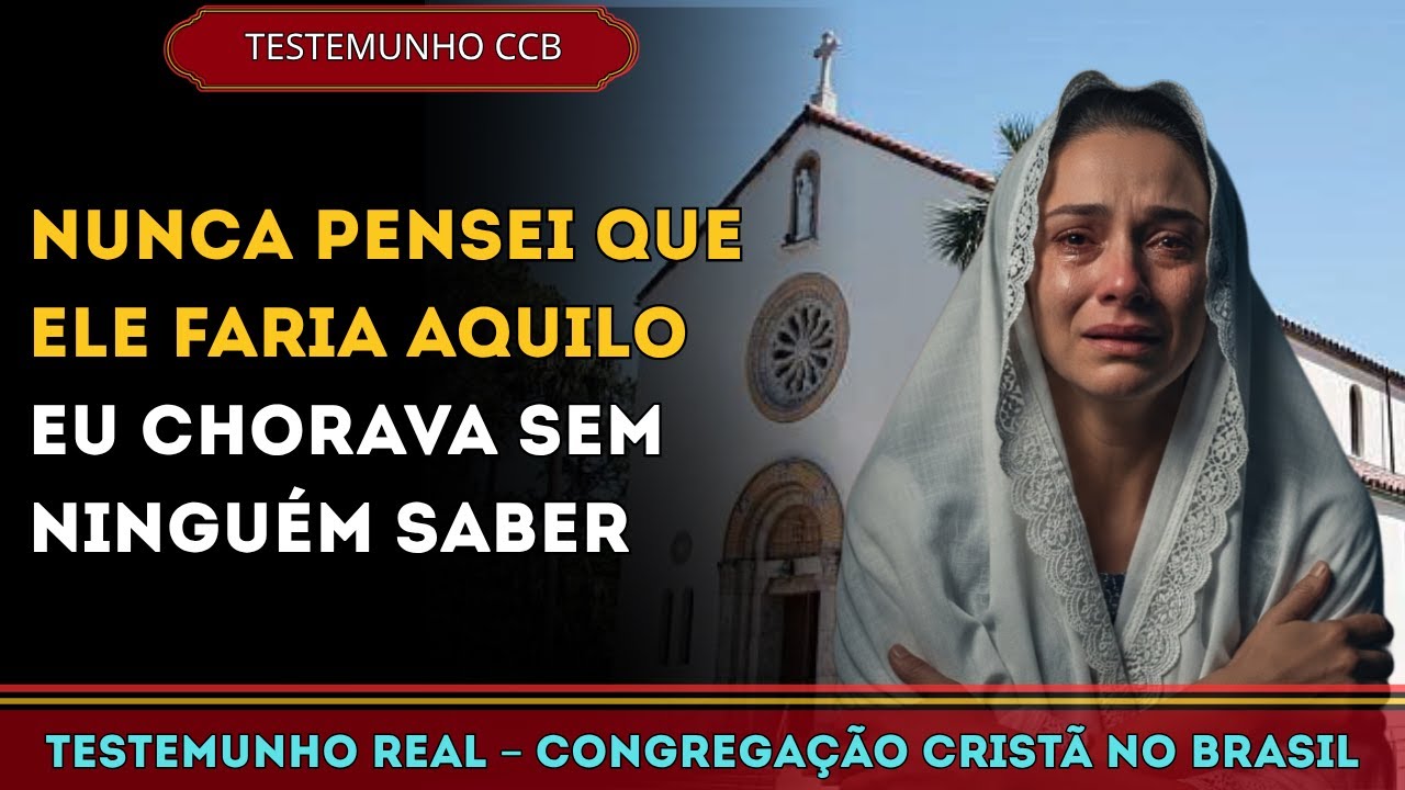 TESTEMUNHOS CCB – DEUS OUVIU O CHORO OCULTO E TRANSFORMOU TUDO
