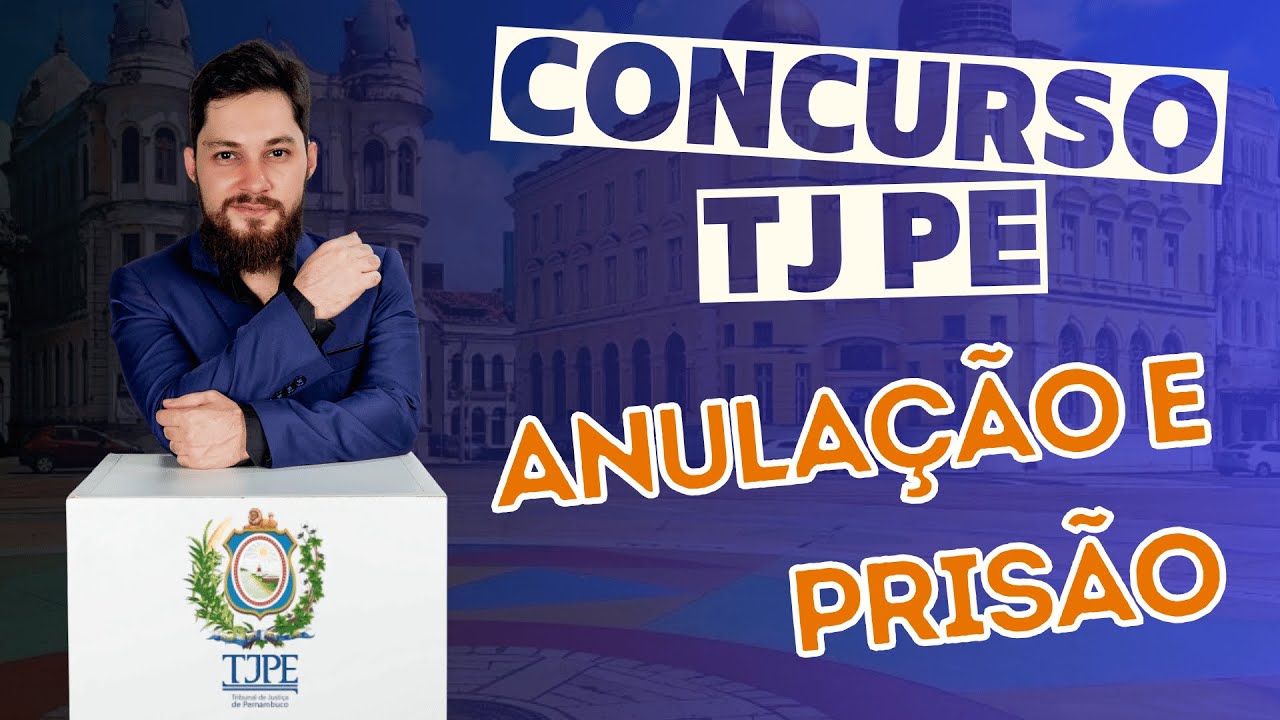 CONCURSO TJ PE | ANULAÇÃO E PRISÃO - ATUALIZAÇÕES