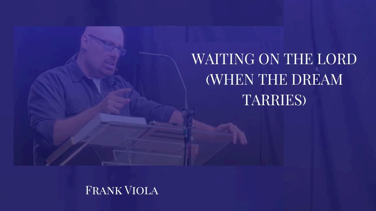 Waiting on the Lord (When the Dream Tarries) - Frank Viola