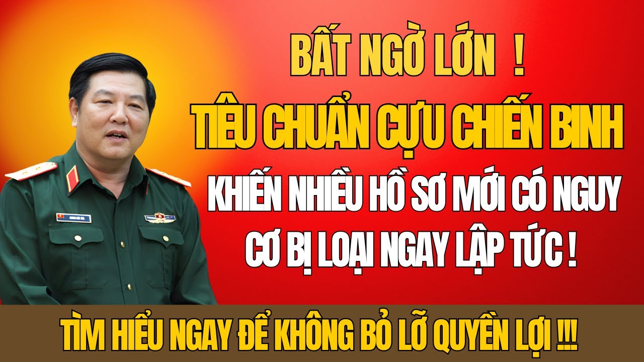 Bất Ngờ Lớn: Tiêu Chuẩn Cựu Chiến Binh Mới Khiến Nhiều Hồ Sơ Bị Loại Ngay Lập Tức!