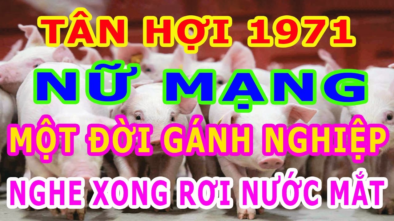 Nữ Mạng, Tuổi Tân Hợi 1971  Đến Bao giờ Trời cao mới trả lại phúc phần và bù đắp cho những Mất mát