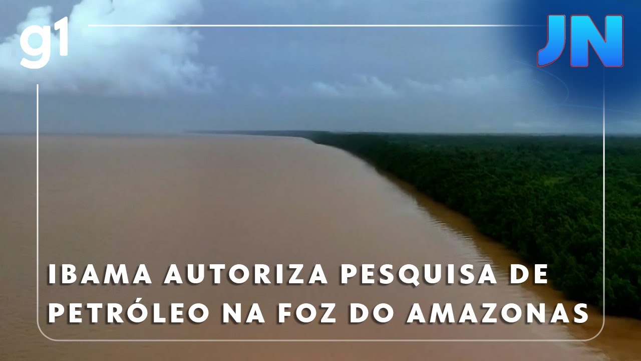 Jornal Nacional: Ibama autoriza Petrobras a fazer pesquisa exploratória na Foz do Rio Amazonas
