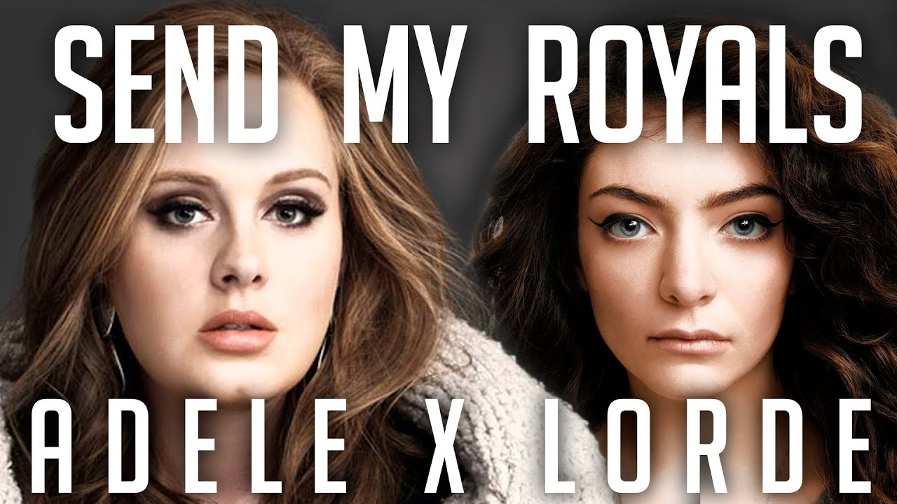 Send My Royals - ADELE x LORDE ♪ MASHUP