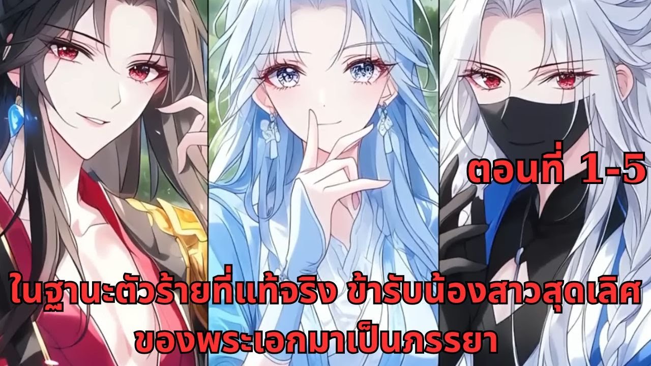 ในฐานะตัวร้ายที่แท้จริง ข้ารับน้องสาวสุดเลิศของพระเอกมาเป็นภรรยา | ตอนที่ 1-5