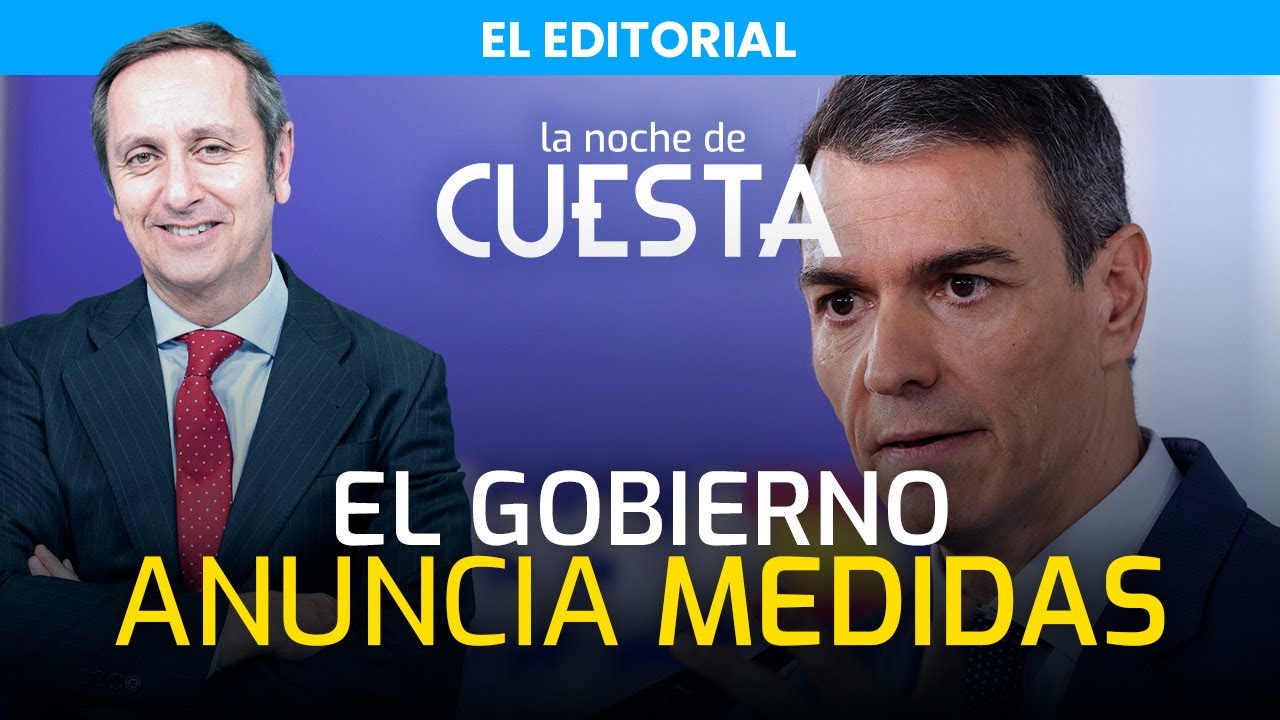 Editorial de Carlos Cuesta | ¿Qué medidas ha anunciado Sánchez?
